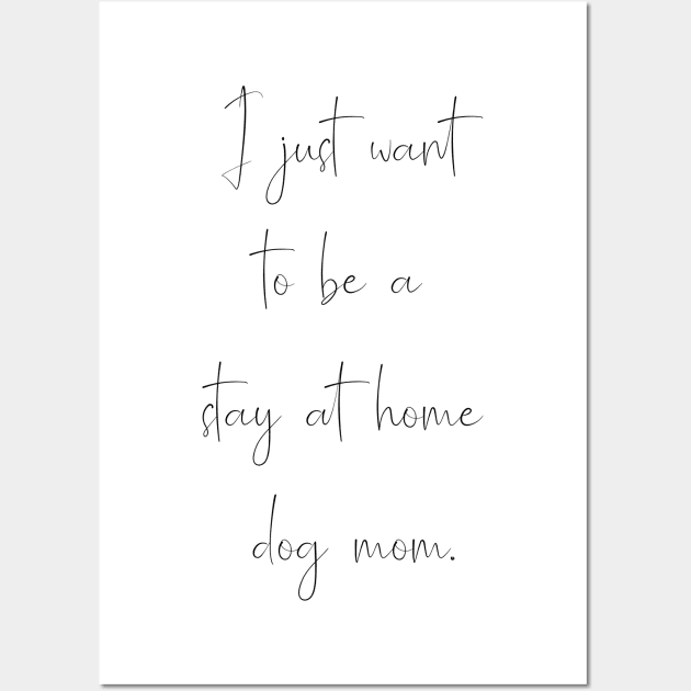 I just want to be a stay at home dog mom. Wall Art by Kobi